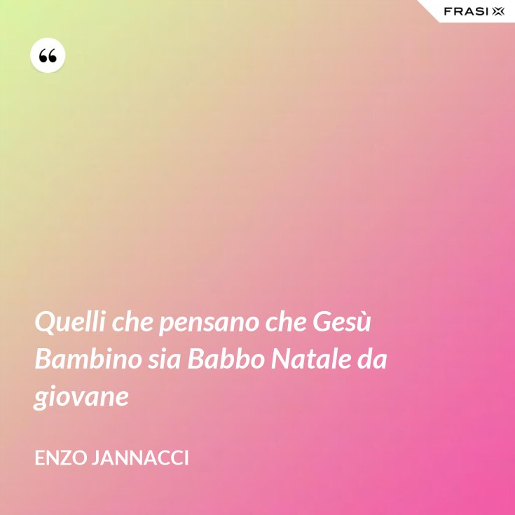 Quelli Che Pensano Che Gesu Bambino Sia Babbo Natale Da Giovane