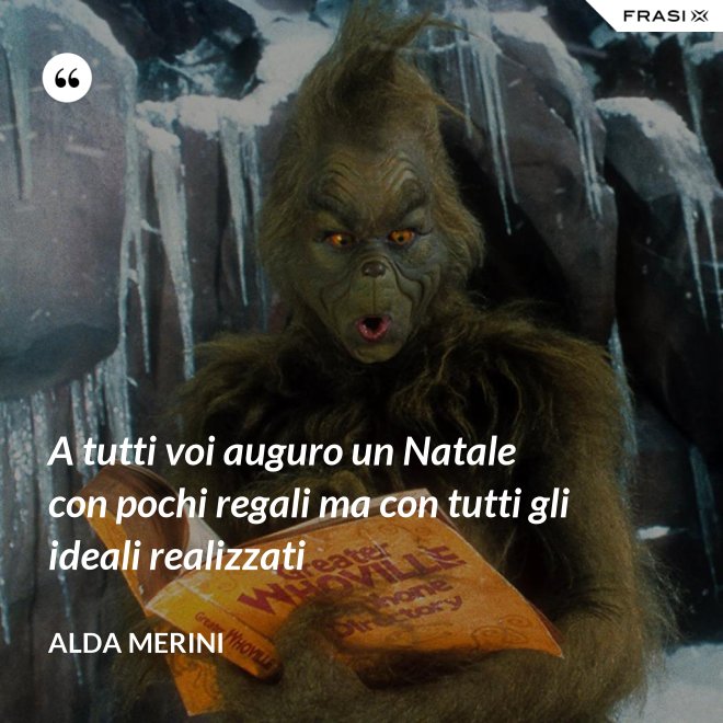 A tutti voi auguro un Natale con pochi regali ma con tutti gli ideali realizzati - Alda Merini