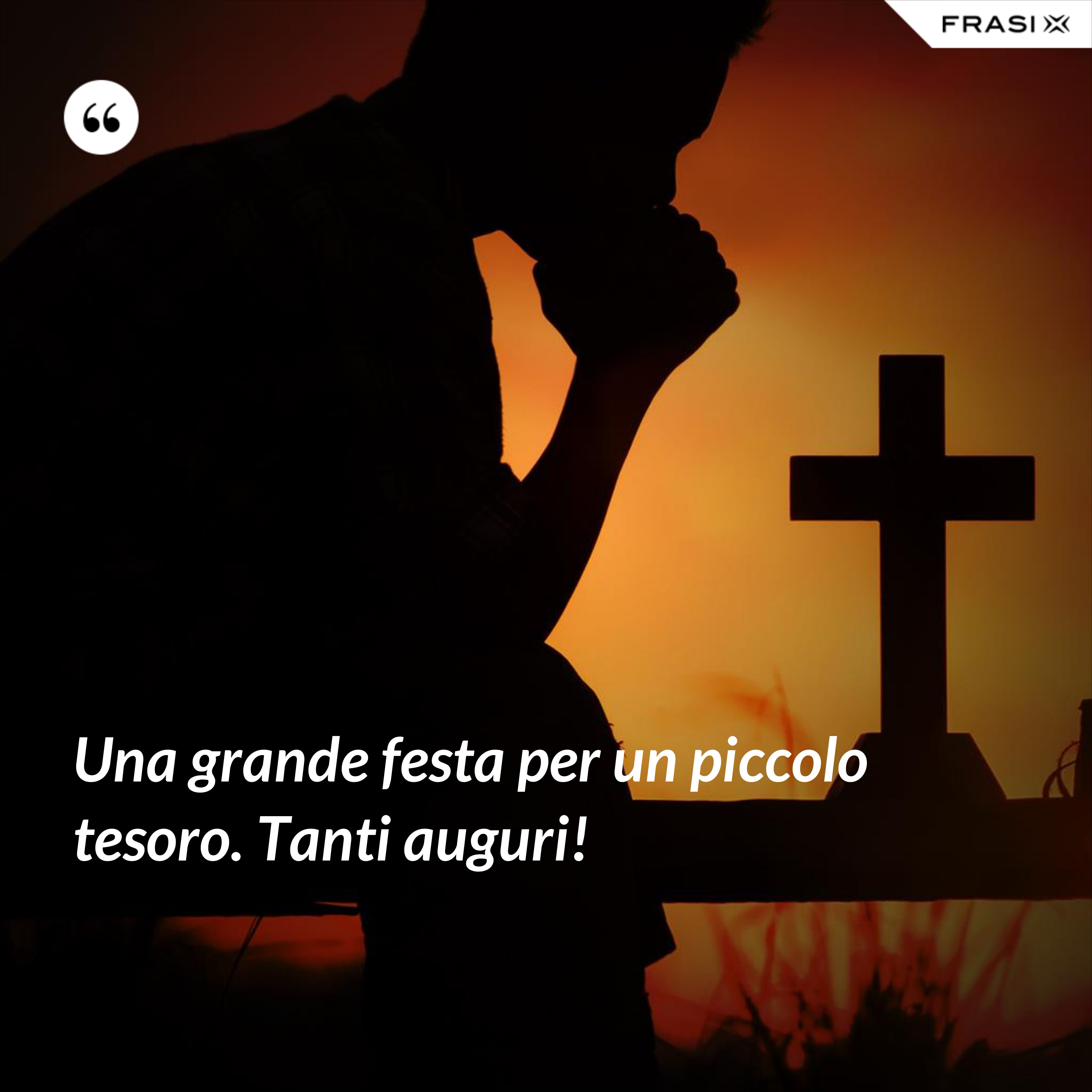 Una grande festa per un piccolo tesoro. Tanti auguri! - Anonimo