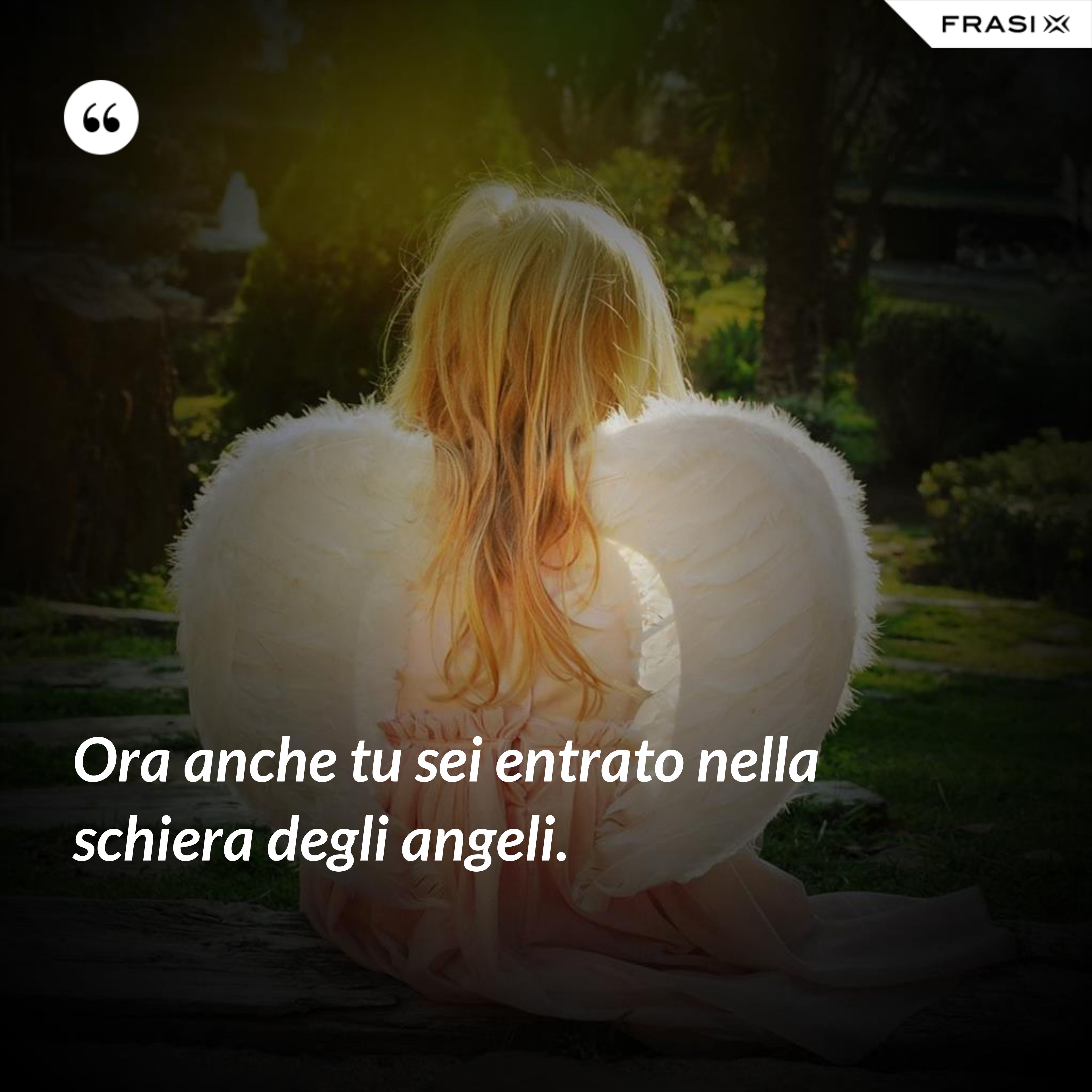 Ora anche tu sei entrato nella schiera degli angeli. - Anonimo