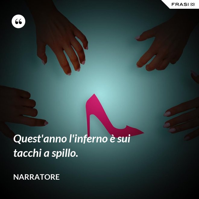 Quest'anno l'inferno è sui tacchi a spillo. - Narratore