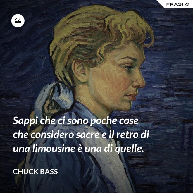 Sappi che ci sono poche cose che considero sacre e il retro di una limousine è una di quelle. - Chuck Bass