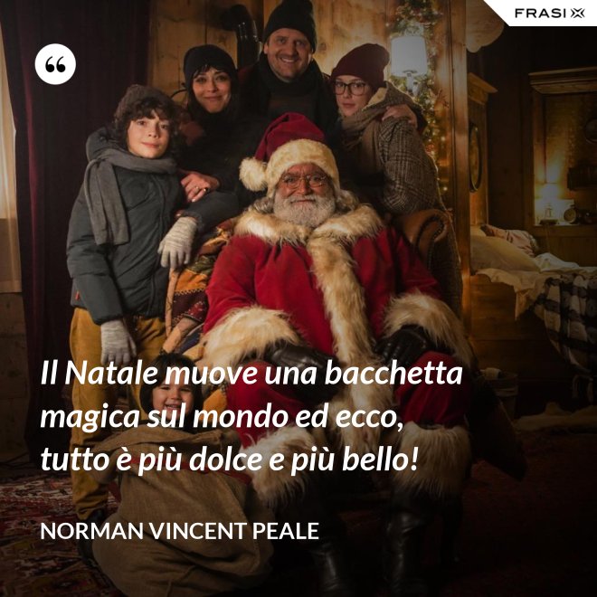 Il Natale muove una bacchetta magica sul mondo ed ecco, tutto è più dolce e più bello! - Norman Vincent Peale
