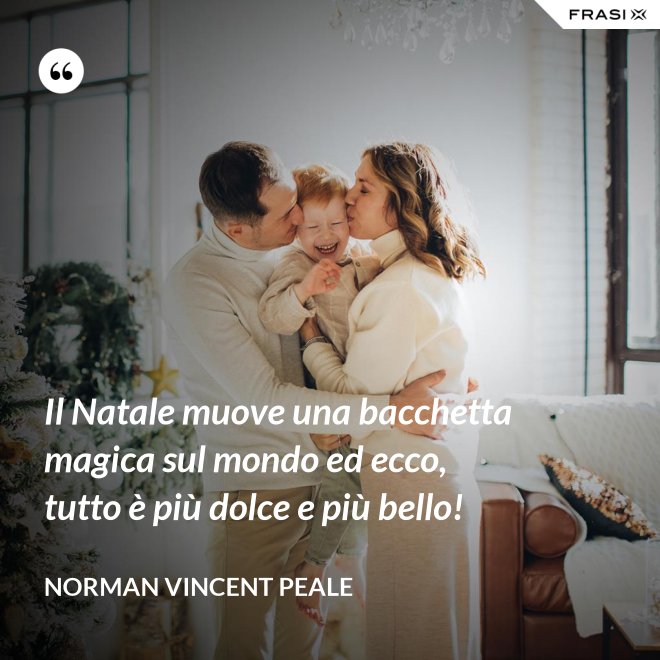 Il Natale muove una bacchetta magica sul mondo ed ecco, tutto è più dolce e più bello! - Norman Vincent Peale