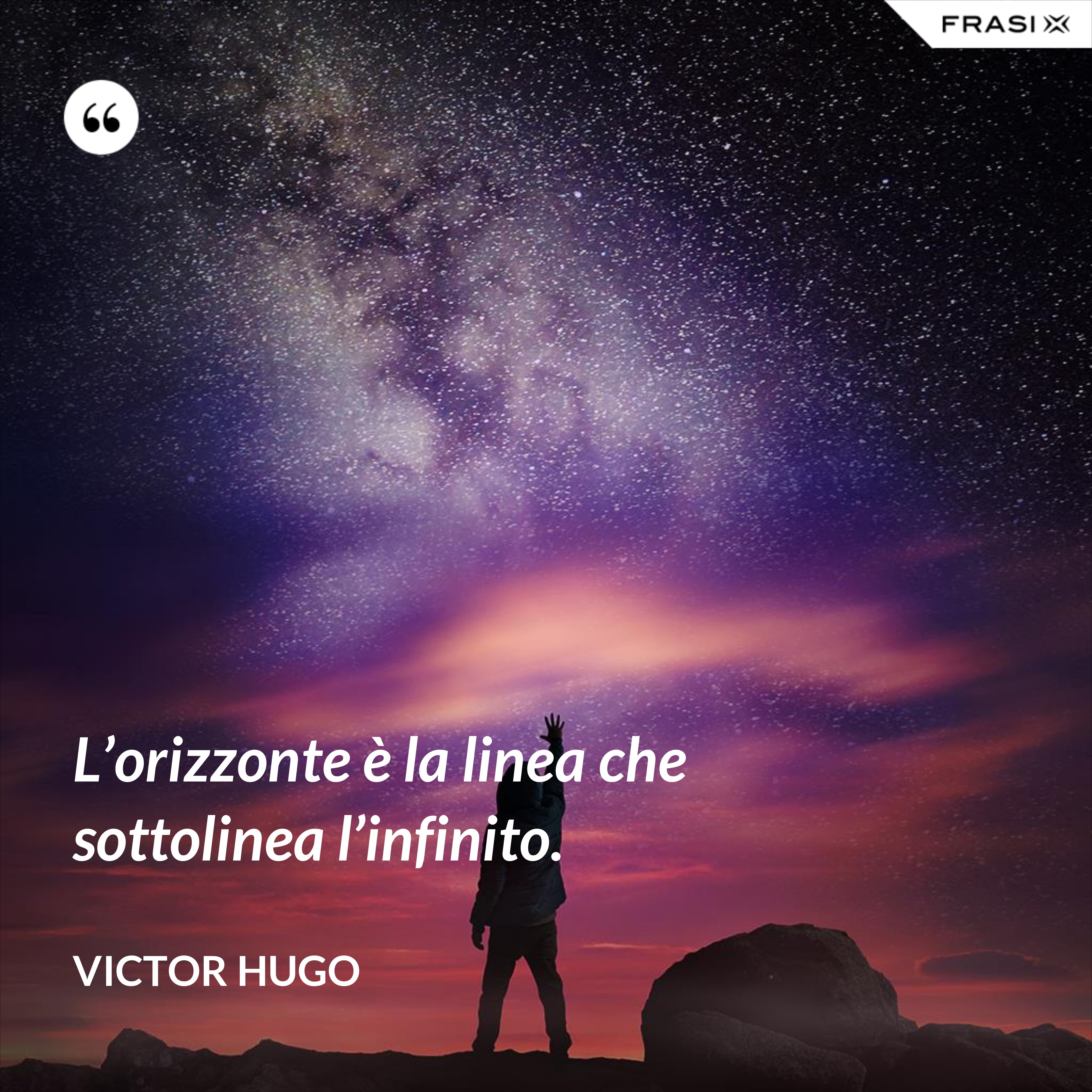 L’orizzonte è la linea che sottolinea l’infinito. - Victor Hugo