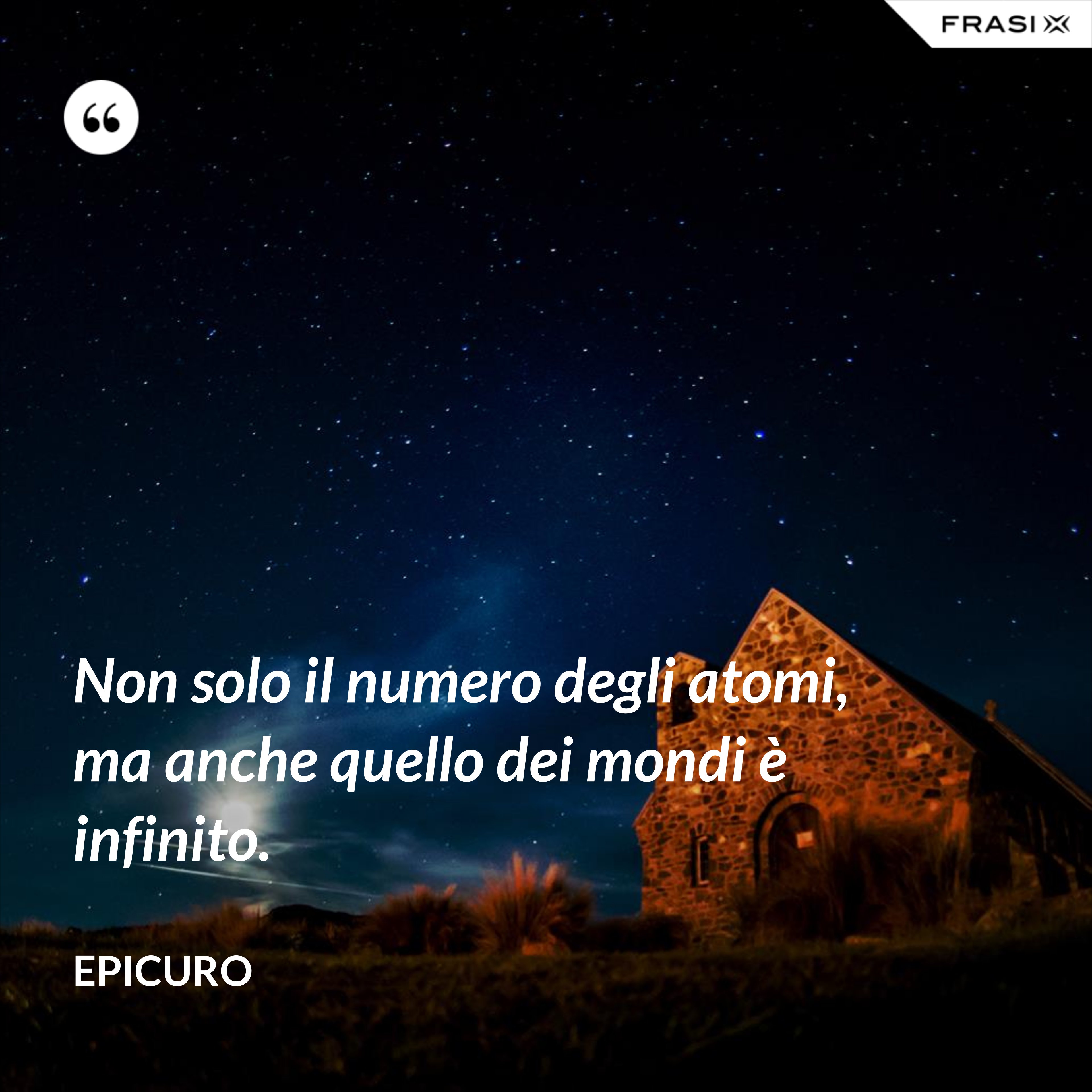 Non solo il numero degli atomi, ma anche quello dei mondi è infinito. - Epicuro