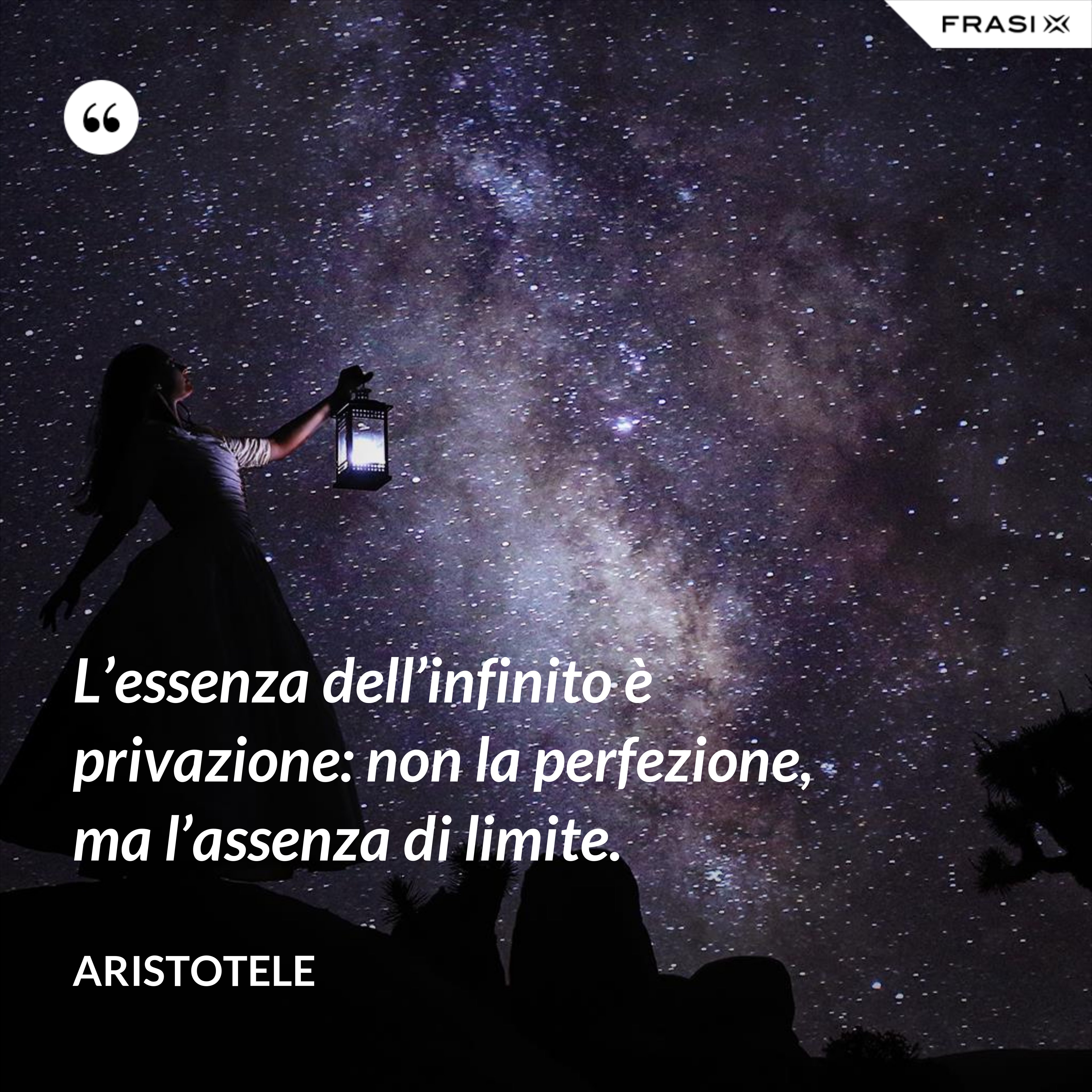 L’essenza dell’infinito è privazione: non la perfezione, ma l’assenza di limite. - Aristotele