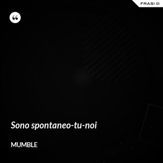 Sono spontaneo-tu-noi - Mumble