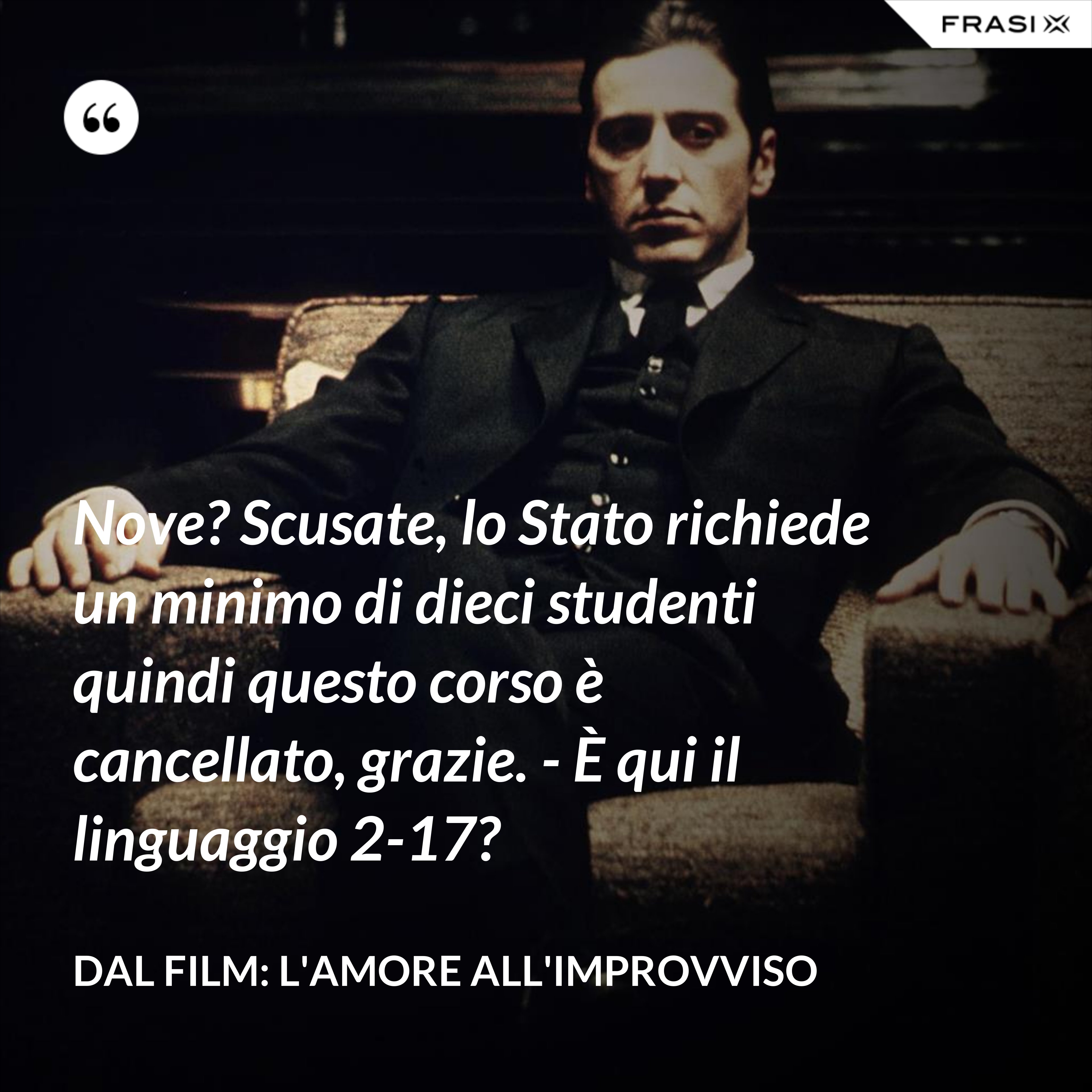 Nove? Scusate, lo Stato richiede un minimo di dieci studenti quindi questo corso è cancellato, grazie. - È qui il linguaggio 2-17? - Dal film: L'amore all'improvviso