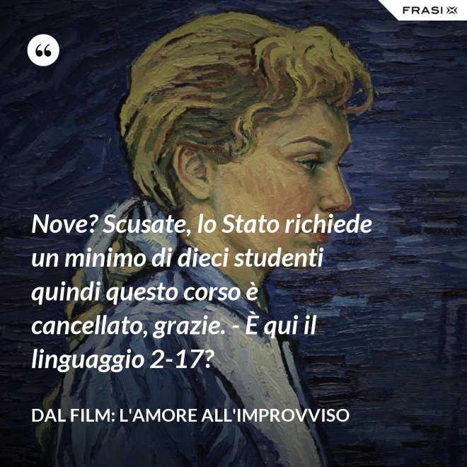 Nove? Scusate, lo Stato richiede un minimo di dieci studenti quindi questo corso è cancellato, grazie. - È qui il linguaggio 2-17? - Dal film: L'amore all'improvviso