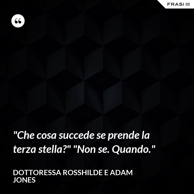 "Che cosa succede se prende la terza stella?" "Non se. Quando." - Dottoressa Rosshilde e Adam Jones