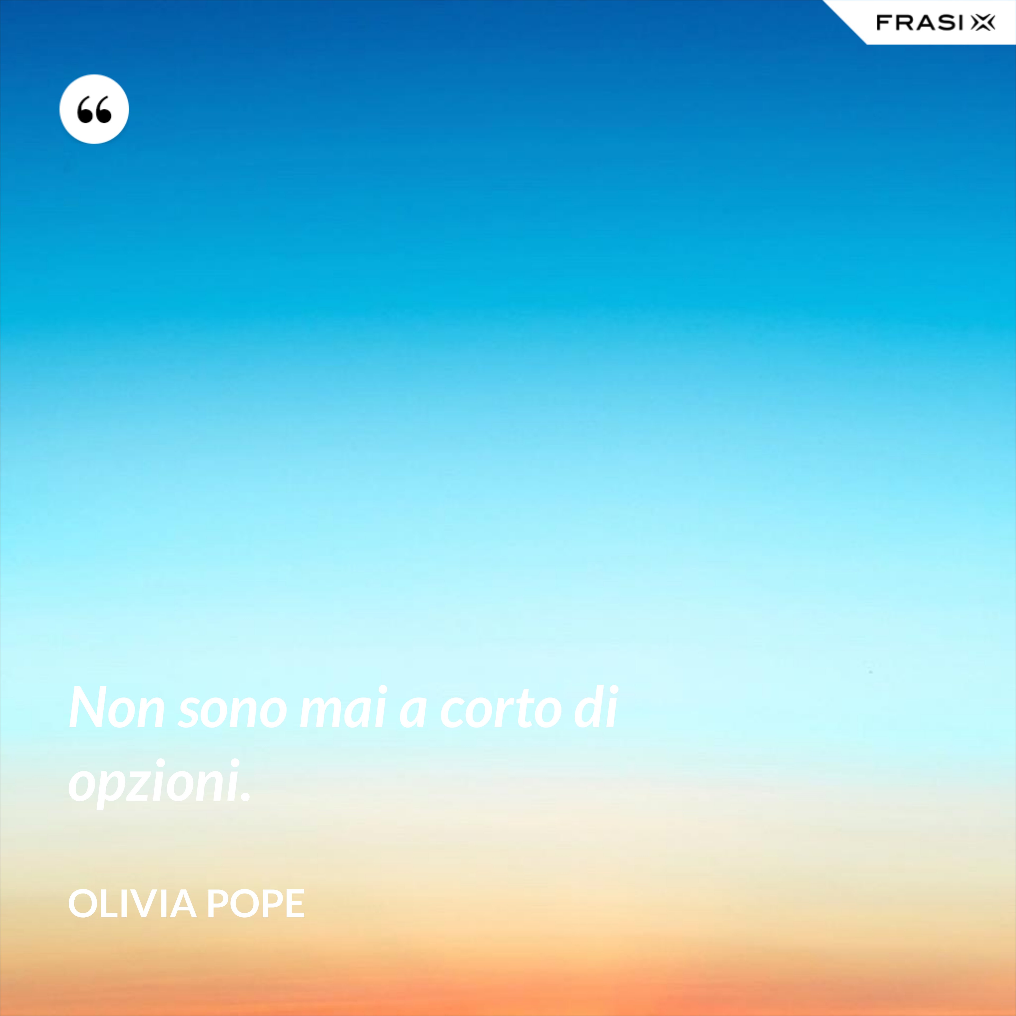 Non sono mai a corto di opzioni. - Olivia Pope