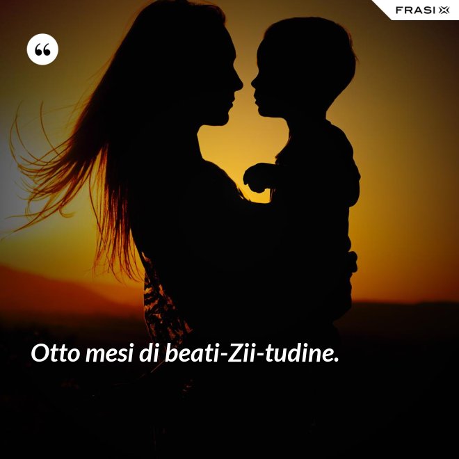 Otto mesi di beati-Zii-tudine. - Anonimo