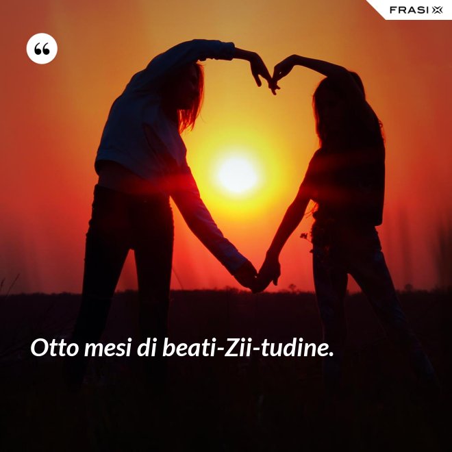 Otto mesi di beati-Zii-tudine. - Anonimo