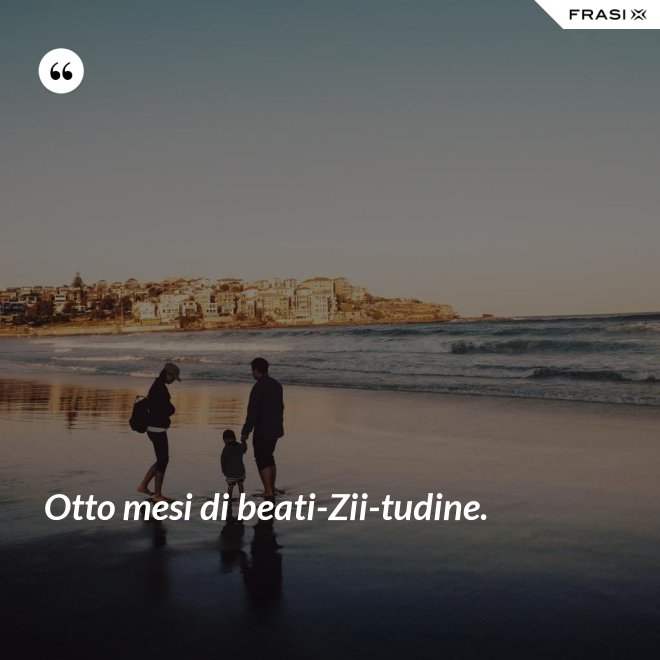 Otto mesi di beati-Zii-tudine. - Anonimo