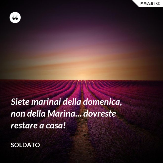 Siete marinai della domenica, non della Marina... dovreste restare a casa! - Soldato