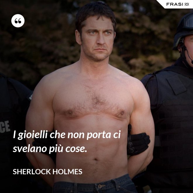 I gioielli che non porta ci svelano più cose. - Sherlock Holmes