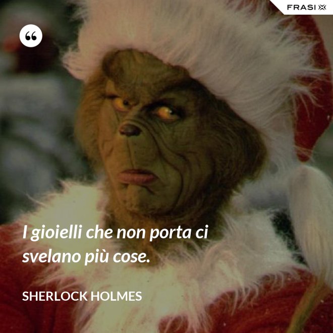 I gioielli che non porta ci svelano più cose. - Sherlock Holmes