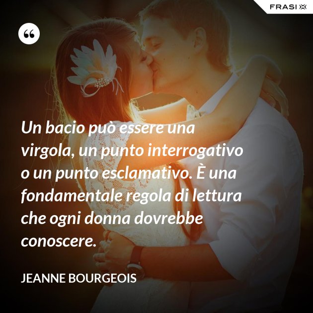 Un bacio può essere una virgola, un punto interrogativo o un punto esclamativo. È una Un bacio può essere una virgola, un punto interrogativo o un punto esclamativo. È una