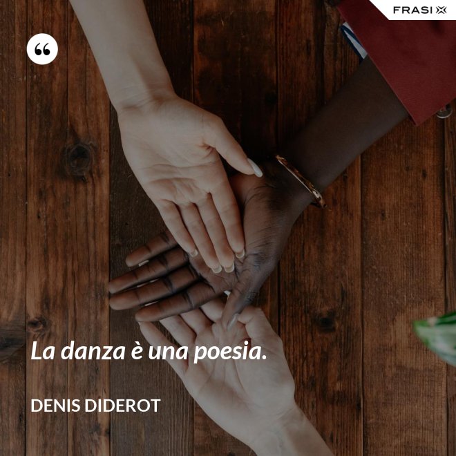 La danza è una poesia. - Denis Diderot