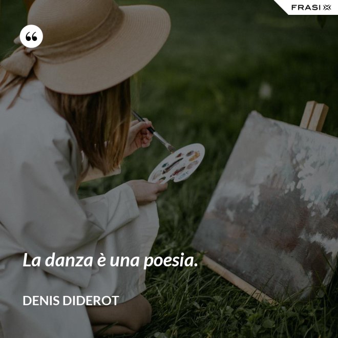 La danza è una poesia. - Denis Diderot