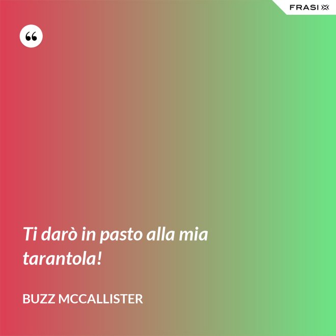 Ti darò in pasto alla mia tarantola! - Buzz McCallister