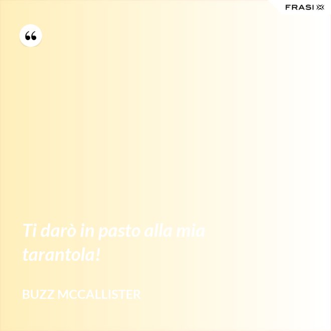 Ti darò in pasto alla mia tarantola! - Buzz McCallister