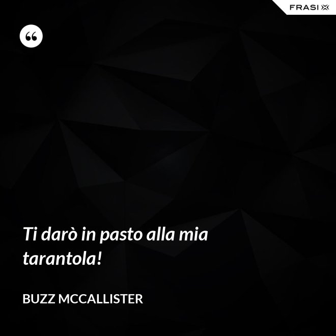 Ti darò in pasto alla mia tarantola! - Buzz McCallister
