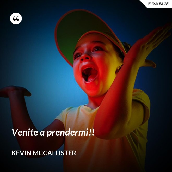 Venite a prendermi!! - Kevin McCallister