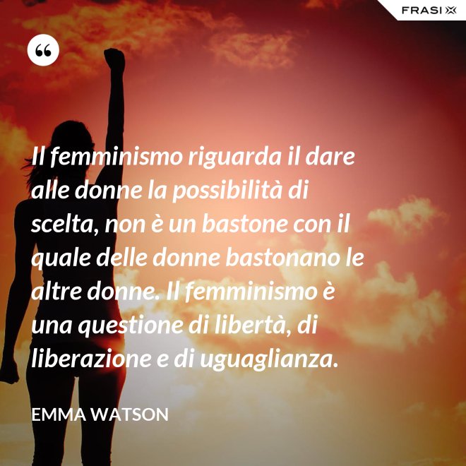 Il femminismo riguarda il dare alle donne la possibilità di scelta, non è un bastone con il quale delle donne bastonano le altre donne. Il femminismo è una questione di libertà, di liberazione e di uguaglianza. - Emma Watson