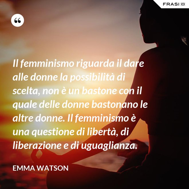 Il femminismo riguarda il dare alle donne la possibilità di scelta, non è un bastone con il quale delle donne bastonano le altre donne. Il femminismo è una questione di libertà, di liberazione e di uguaglianza. - Emma Watson