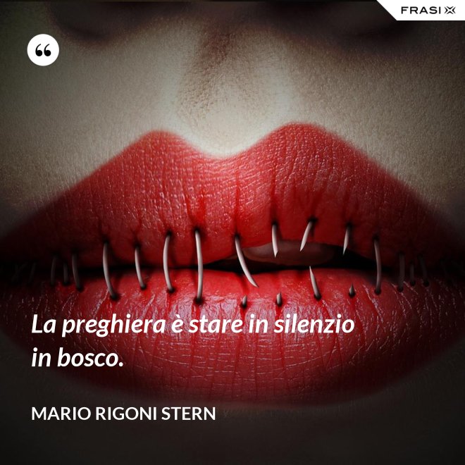 La preghiera è stare in silenzio in bosco. - Mario Rigoni Stern