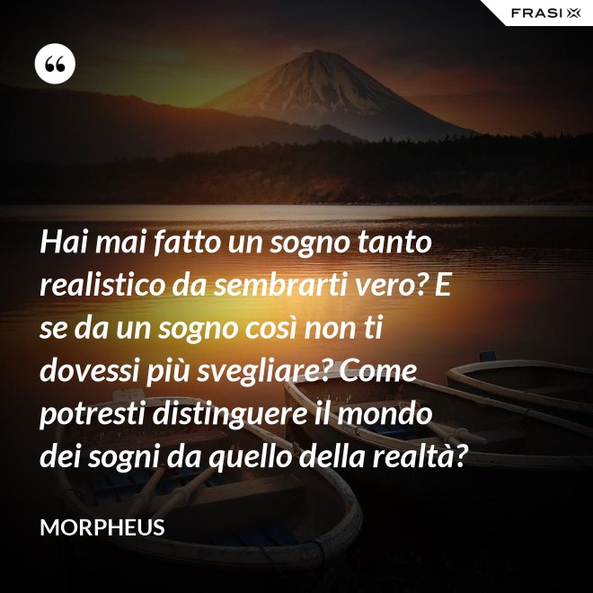 Hai mai fatto un sogno tanto realistico da sembrarti vero? E se da un sogno così non ti dovessi più svegliare? Come potresti distinguere il mondo dei sogni da quello della realtà? - Morpheus