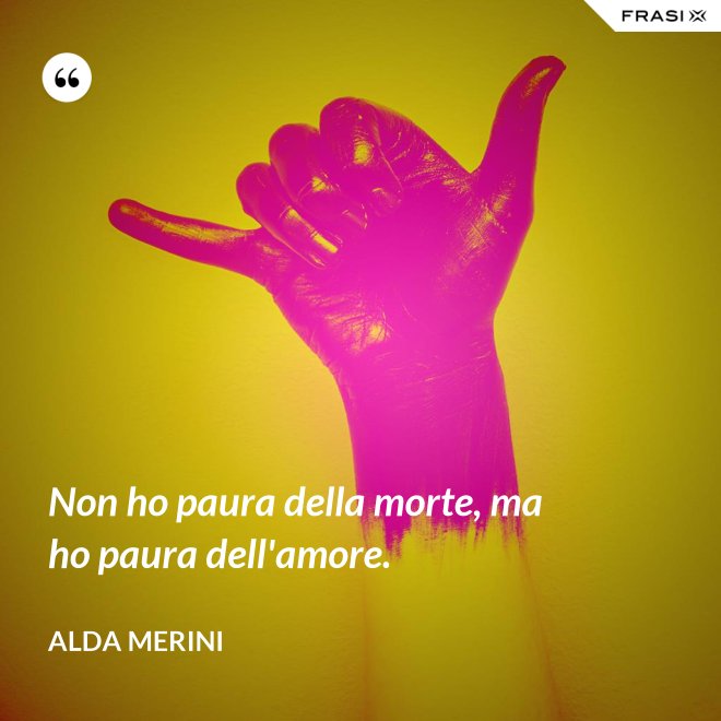 Non Temo La Morte Ma Ho Paura Di Non Vivere