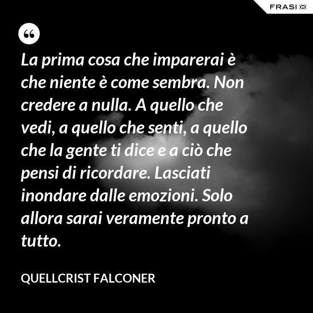 Non Credere A Tutto Quello Che Pensi La prima cosa che imparerai è che niente è come sembra. Non credere a