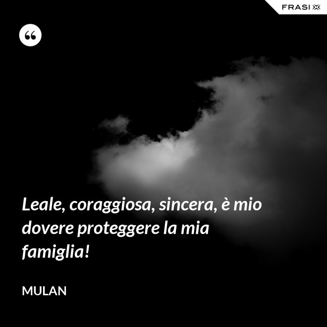 Leale, coraggiosa, sincera, è mio dovere proteggere la mia famiglia! - Mulan