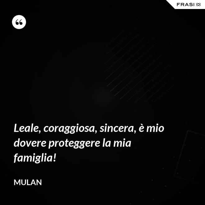 Leale, coraggiosa, sincera, è mio dovere proteggere la mia famiglia! - Mulan