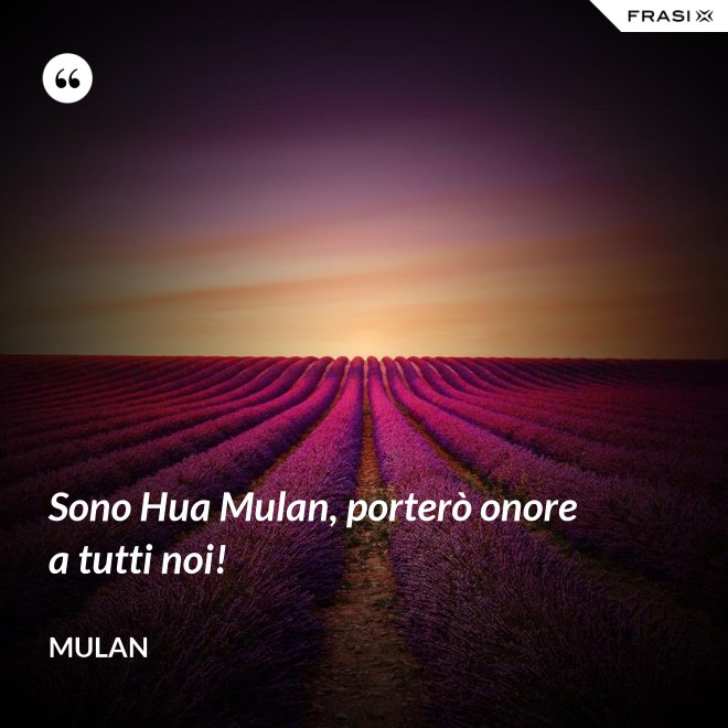 Sono Hua Mulan, porterò onore a tutti noi! - Mulan