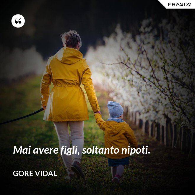 Mai avere figli, soltanto nipoti. - Gore Vidal