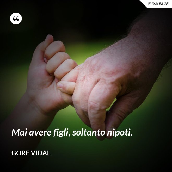 Mai avere figli, soltanto nipoti. - Gore Vidal