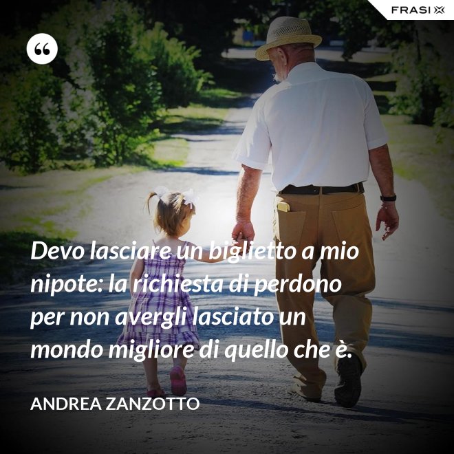 Devo lasciare un biglietto a mio nipote: la richiesta di perdono per non avergli lasciato un mondo migliore di quello che è. - Andrea Zanzotto
