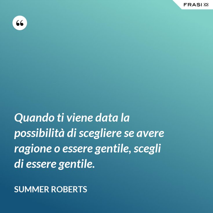 Se Devi Scegliere Tra Essere Gentile E Avere Ragione