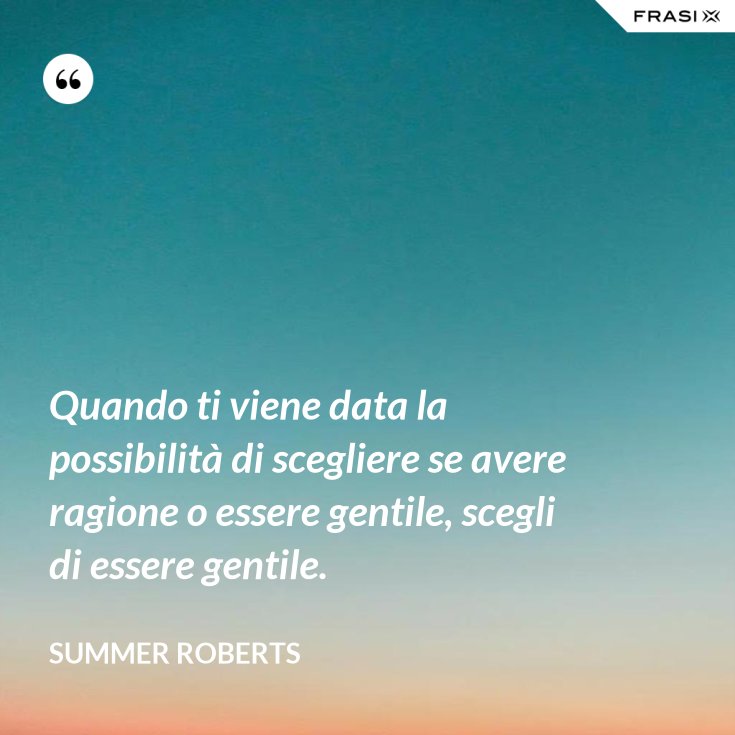 Se Devi Scegliere Tra Essere Gentile E Avere Ragione