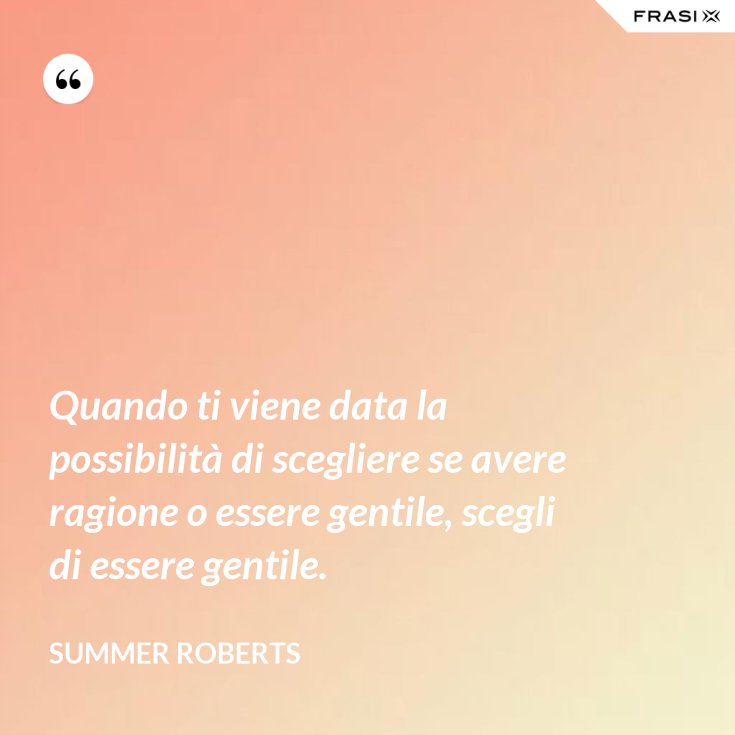 Se Devi Scegliere Tra Essere Gentile E Avere Ragione