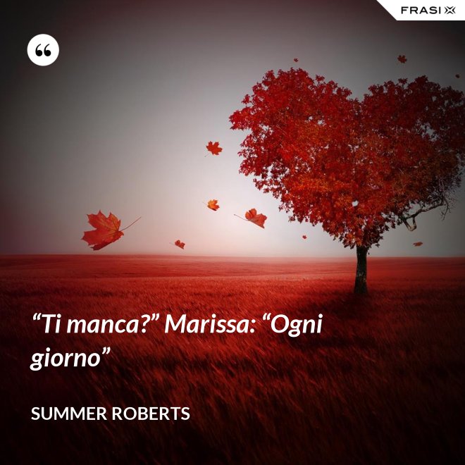 “Ti manca?” Marissa: “Ogni giorno” - Summer ROberts