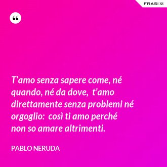 Pablo Neruda Le 60 Piu Belle Frasi D Amore E Di Vita