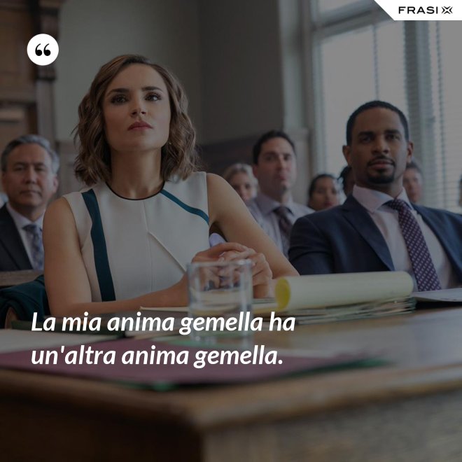 La mia anima gemella ha un'altra anima gemella. - Anonimo