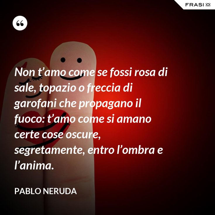 Non T'amo Come Se Fossi Rosa Di Sale Parafrasi