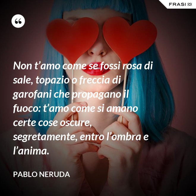 Non T'amo Come Se Fossi Rosa Di Sale Parafrasi