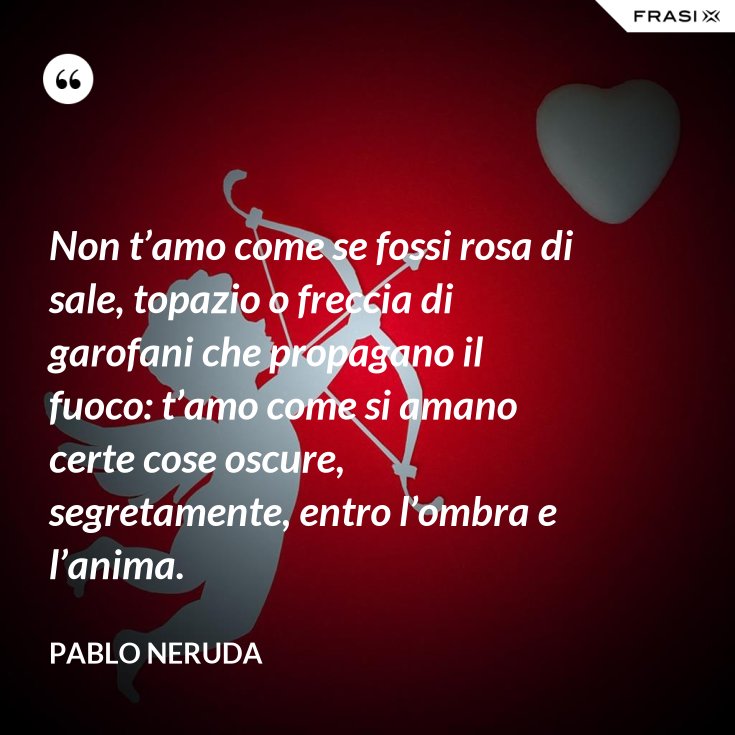 Non T'amo Come Se Fossi Rosa Di Sale Parafrasi